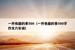 一件有趣的事500（一件有趣的事500字作文六年级）