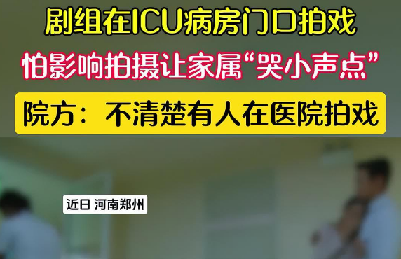 剧组ICU拍短剧让患者家属哭小声点不要影响拍剧