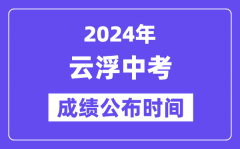 2024年云浮中考成绩公布时间_中考成绩什么时候出来？