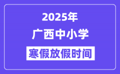 2025年广西中小学寒假放假时间表_具体时间安排是几月几号