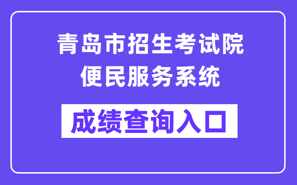 青岛市招生考试院便民服务系统网站成绩查询入口（）