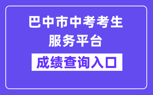 巴中市中考考生服务平台网站成绩查询入口（https://zk.bzszb.cn/）