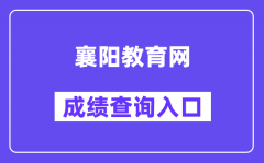 襄阳教育网中考成绩查询入口（http://jyj.xiangyang.gov.cn/）