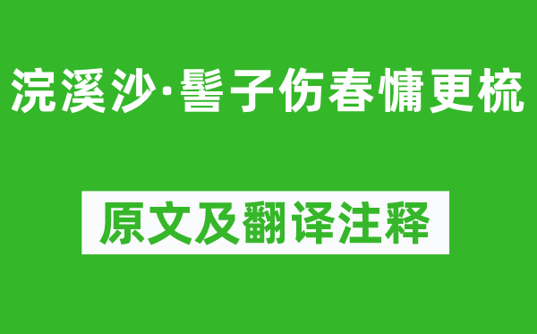 李清照《浣溪沙·髻子伤春慵更梳》原文及翻译注释,诗意解释