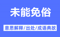 未能免俗的意思解释_未能免俗的出处及成语典故