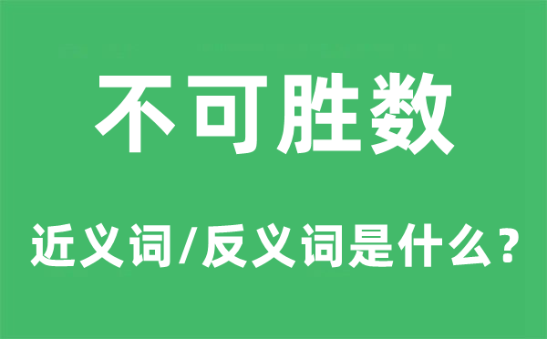 不可胜数的近义词和反义词是什么,不可胜数是什么意思