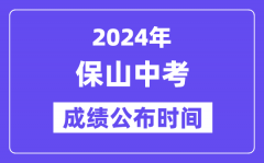 2024年保山中考成绩公布时间_中考成绩什么时候出来？