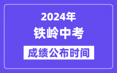 2024年铁岭中考成绩公布时间_中考成绩什么时候出来？