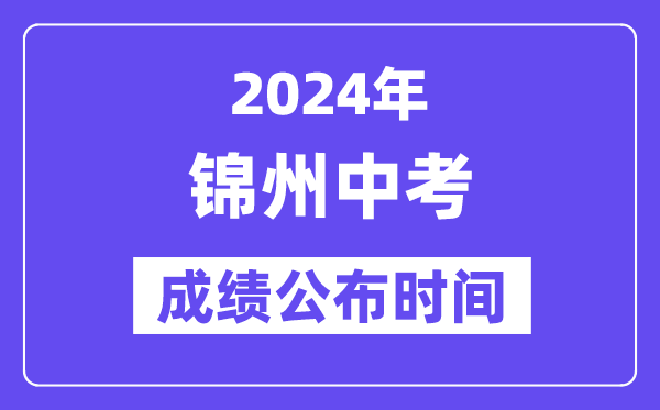 2024年锦州中考成绩公布时间,中考成绩什么时候出来？