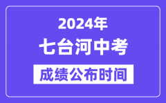 2024年七台河中考成绩公布时间_中考成绩什么时候出来？