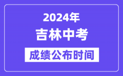 2024年吉林中考成绩公布时间_中考成绩什么时候出来？