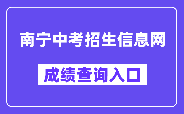 南宁中考招生信息网成绩查询入口（）