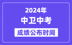 2024年中卫中考成绩公布时间_中考成绩什么时候出来？