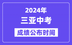 2024年三亚中考成绩公布时间_中考成绩什么时候出来？