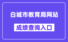 白城市教育局网站成绩查询入口（http://jy.jlbc.gov.cn/）