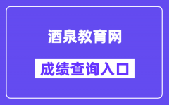 酒泉教育网中考成绩查询入口（https://zwfw.gansu.gov.cn/ztfw/zkzq/）