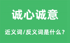 诚心诚意的近义词和反义词是什么_诚心诚意是什么意思?