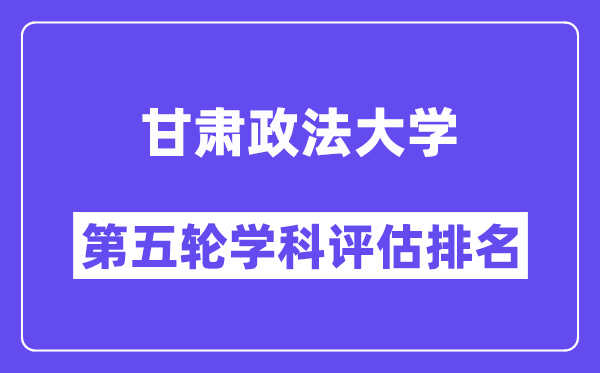 甘肃政法大学学科评估结果排名(全国第五轮评估)