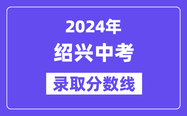 2024年绍兴中考录取分数线一览表（含历年分数线） 