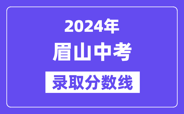 2024年眉山中考录取分数线一览表（含历年分数线） 