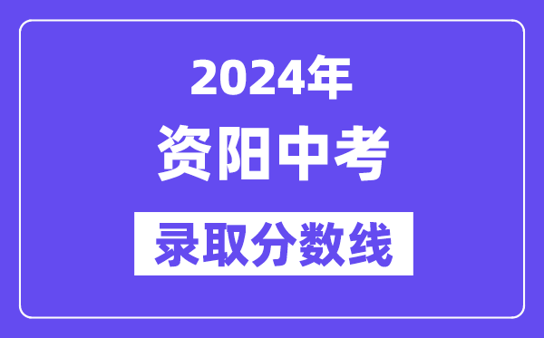 2024年资阳中考录取分数线一览表（含历年分数线） 