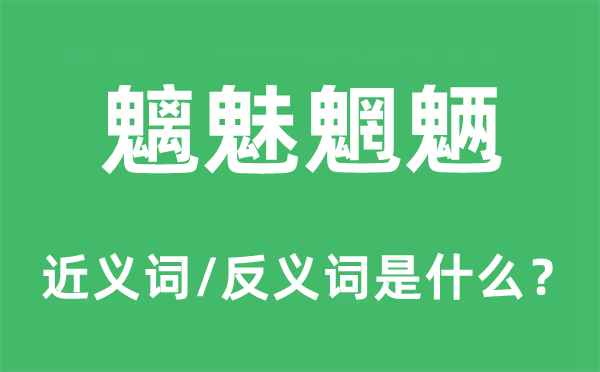 魑魅魍魉的近义词和反义词是什么,魑魅魍魉是什么意思