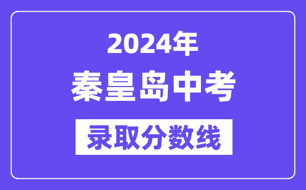 2024年秦皇岛中考录取分数线一览表（含历年分数线） 