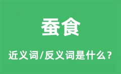 蚕食的近义词和反义词是什么_蚕食是什么意思?