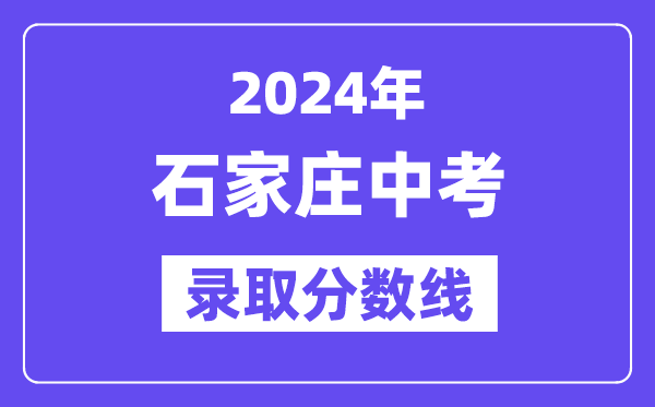 2024年石家庄中考录取分数线一览表（含历年分数线） 