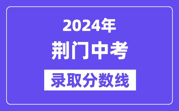 2024年荆门中考录取分数线一览表（含历年分数线） 