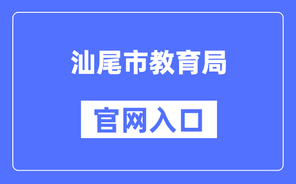 汕尾市教育局官网入口（https://www.shanwei.gov.cn/swjyj/）