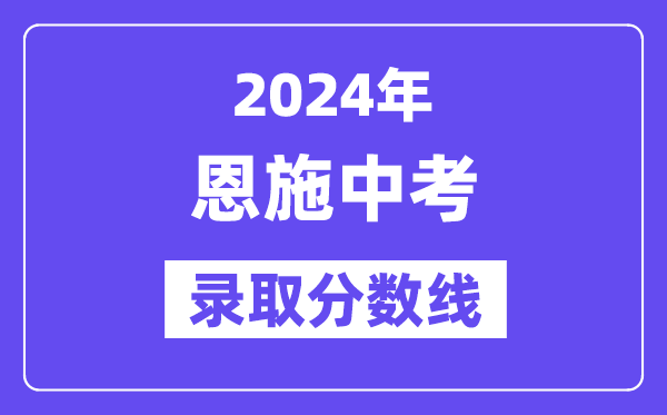 2024年恩施中考录取分数线一览表（含历年分数线） 