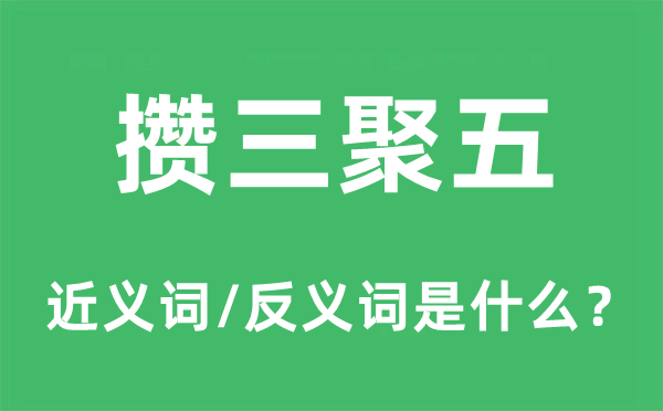 攒三聚五的近义词和反义词是什么,攒三聚五是什么意思