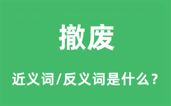 撤废的近义词和反义词是什么,撤废是什么意思