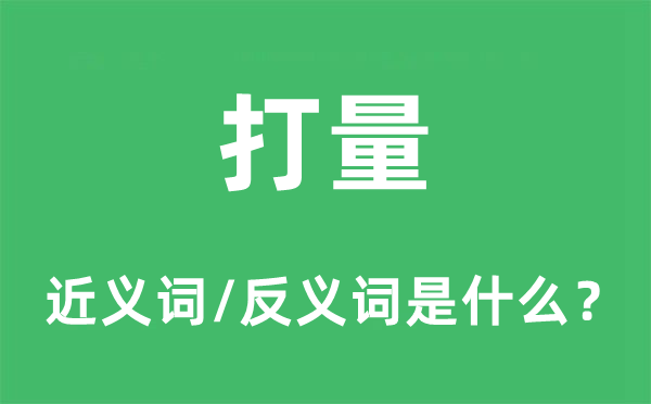 打量的近义词和反义词是什么,打量是什么意思