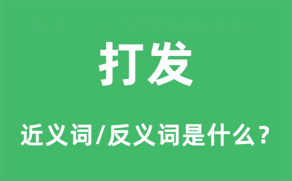 打发的近义词和反义词是什么,打发是什么意思