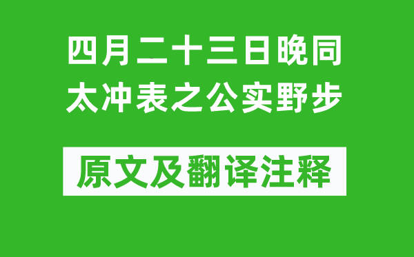 洪炎《四月二十三日晚同太冲表之公实野步》原文及翻译注释,诗意解释