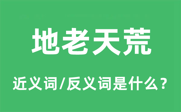 地老天荒的近义词和反义词是什么,地老天荒是什么意思