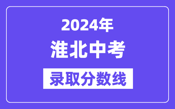 2024年淮北中考录取分数线一览表（含历年分数线） 