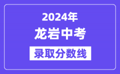 2024年龙岩中考录取分数线一览表（含历年分数线）