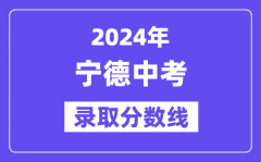 2024年宁德中考录取分数线一览表（含历年分数线）