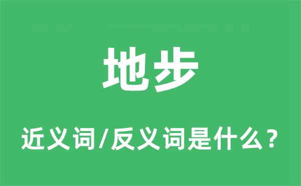 地步的近义词和反义词是什么,地步是什么意思