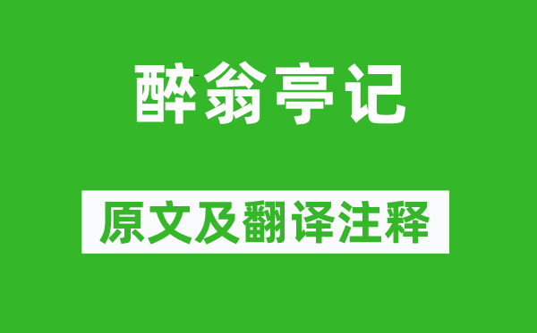 欧阳修《醉翁亭记》原文及翻译注释,诗意解释