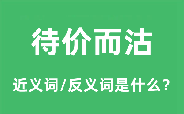 待价而沽的近义词和反义词是什么,待价而沽是什么意思