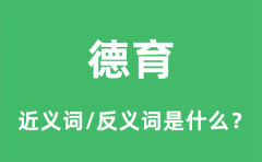 德育的近义词和反义词是什么_德育是什么意思?