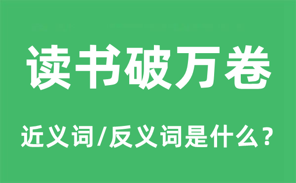 读书破万卷的近义词和反义词是什么,读书破万卷是什么意思