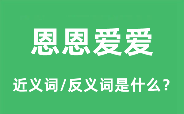 恩恩爱爱的近义词和反义词是什么,恩恩爱爱是什么意思