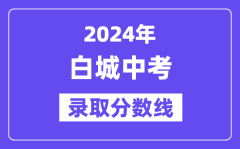 2024年白城中考录取分数线一览表（含历年分数线）