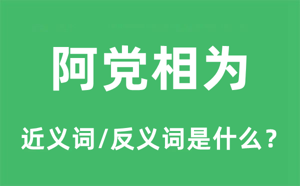 阿党相为的近义词和反义词是什么,阿党相为是什么意思