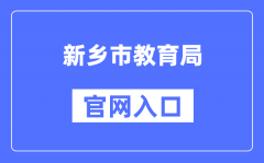 新乡市教育局官网入口（http://jyj.xinxiang.gov.cn/）